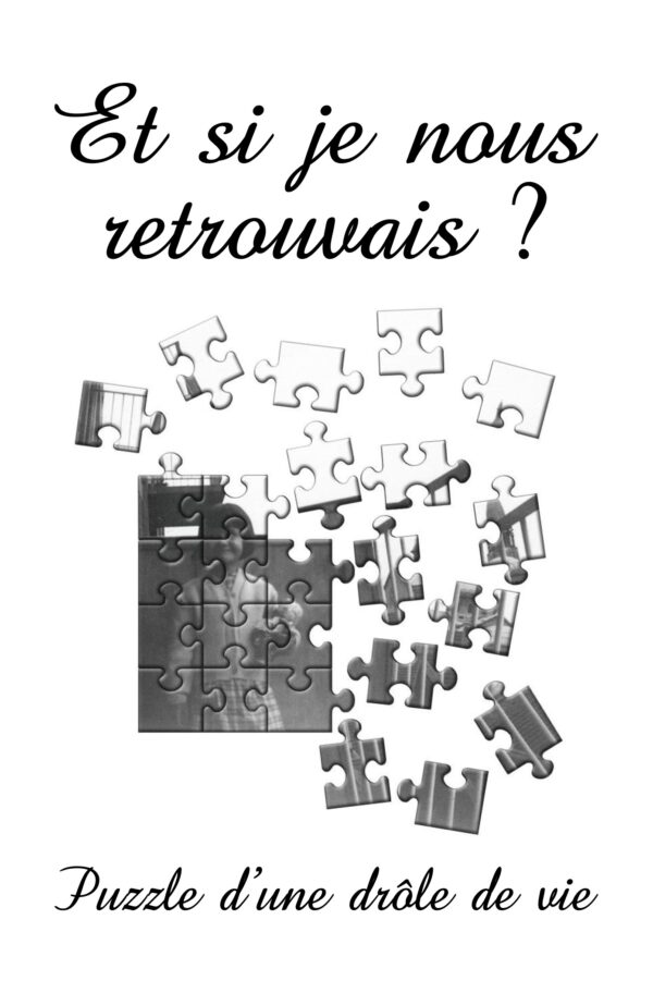 Et si je nous retrouvais ? Puzzle d'une drôle de vie